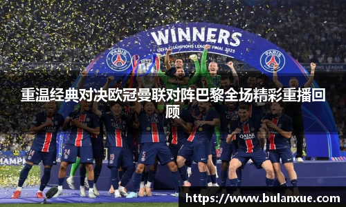 重温经典对决欧冠曼联对阵巴黎全场精彩重播回顾
